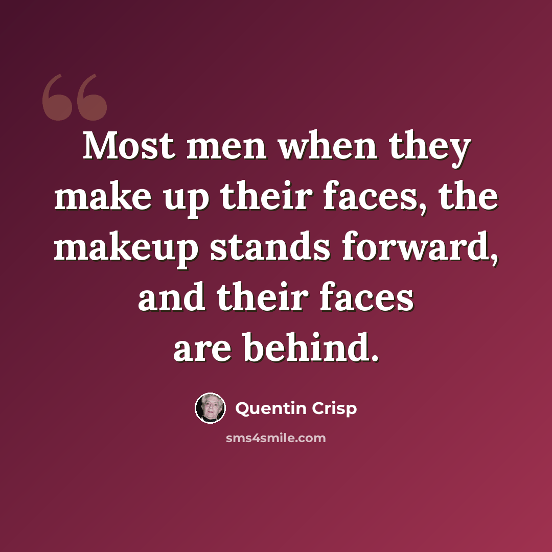 “Most men when they make up their faces, the makeup stands forward, and their faces are behind.” quote by Quentin Crisp
