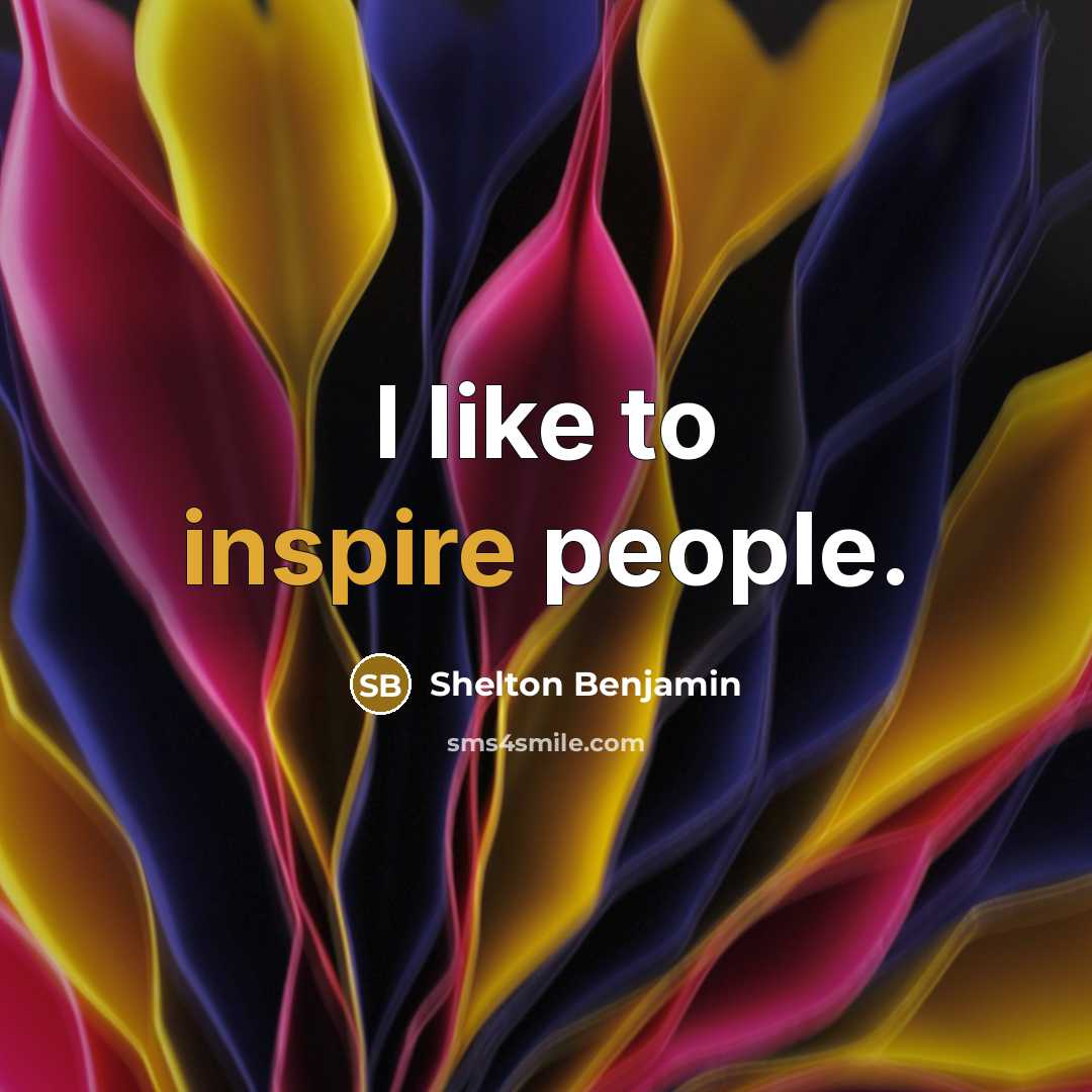 “I like to inspire people.” quote by Shelton Benjamin