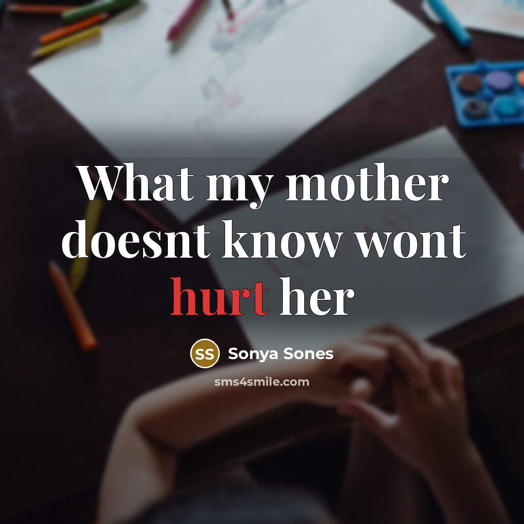 “What my mother doesnt know wont hurt her” quote by Sonya Sones