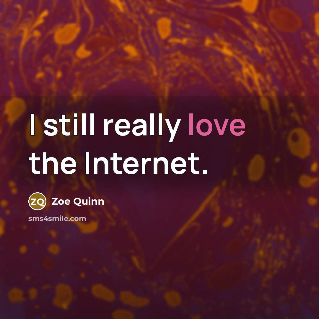 “I still really love the Internet.” quote by Zoe Quinn