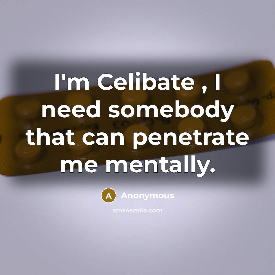 “I'm Celibate , I need somebody that can penetrate me mentally.” quote by Anonymous