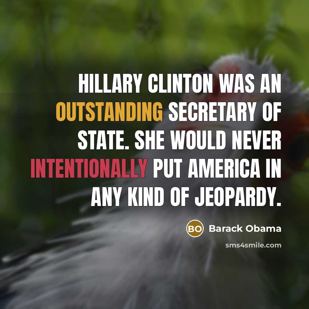 “Hillary Clinton was an outstanding secretary of state. She would never intentionally put America in any kind of jeopardy.” quote by Barack Obama