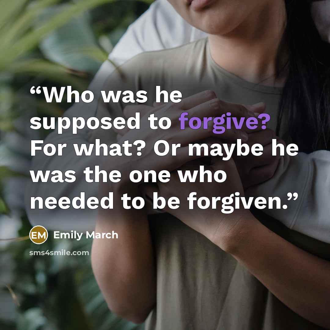 “Who was he supposed to forgive? For what? Or maybe he was the one who needed to be forgiven.” quote by Emily March