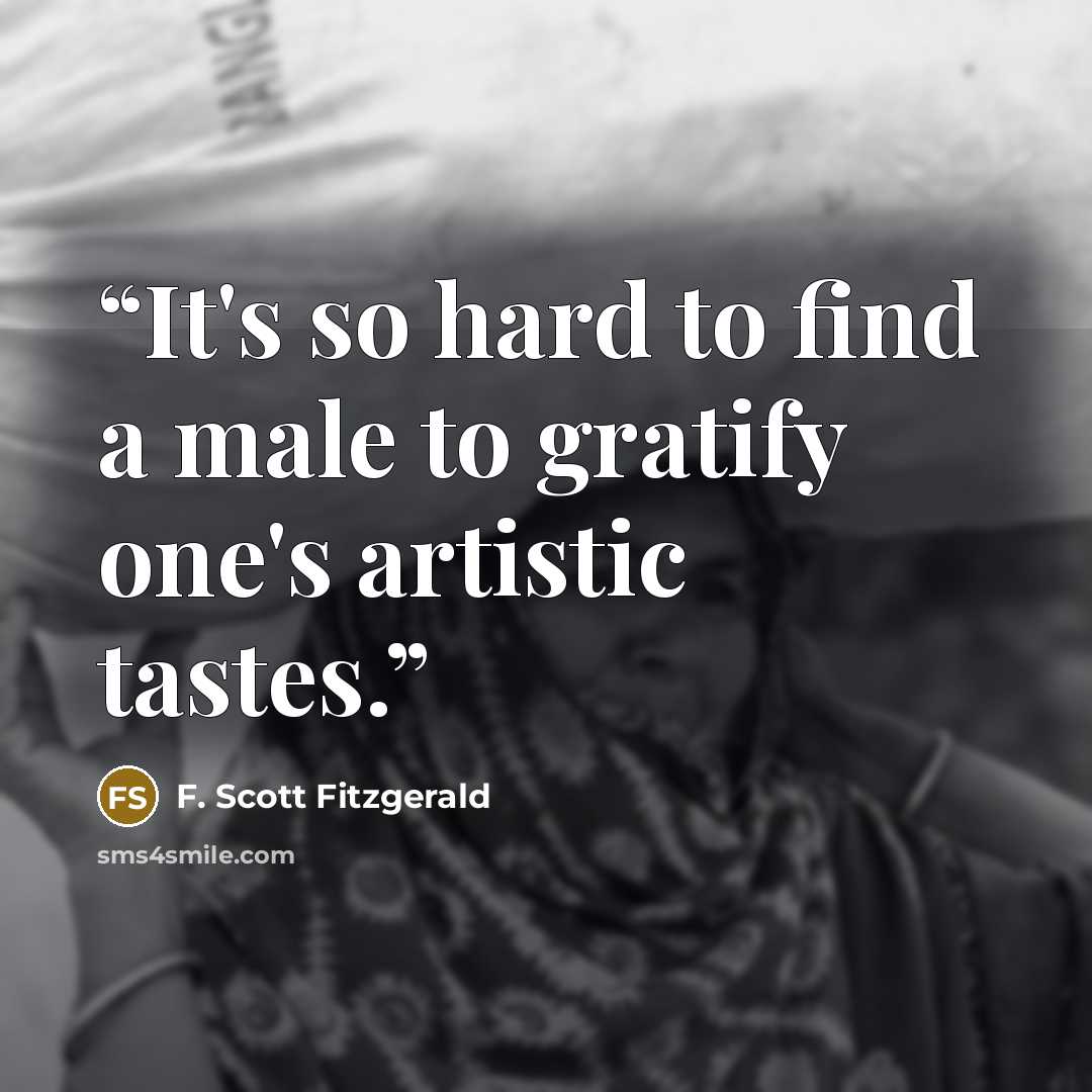 “It's so hard to find a male to gratify one's artistic tastes.” quote by F. Scott Fitzgerald