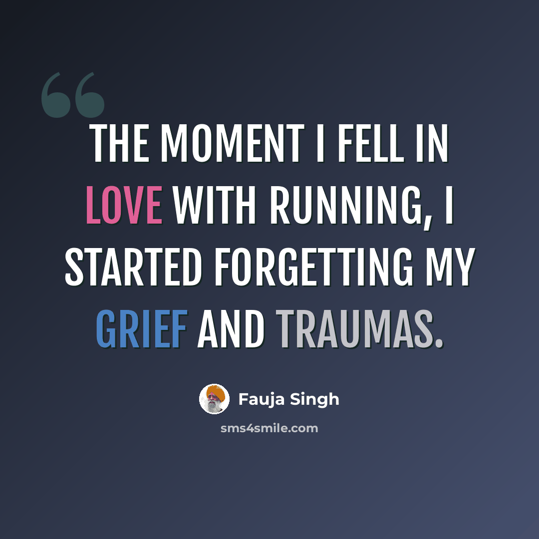 “The moment I fell in love with running, I started forgetting my grief and traumas.” quote by Fauja Singh