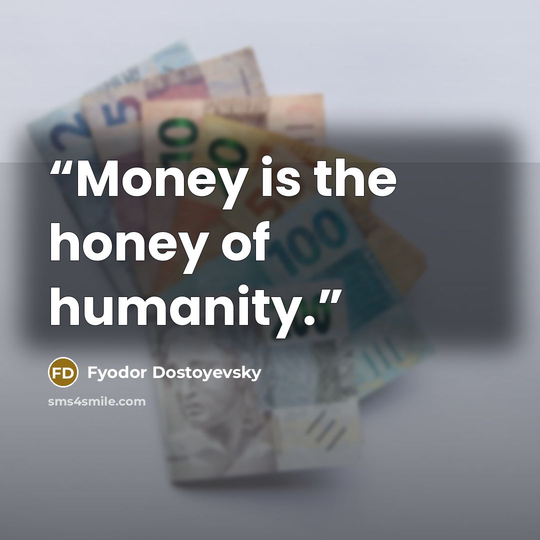 “Money is the honey of humanity.” quote by Fyodor Dostoyevsky