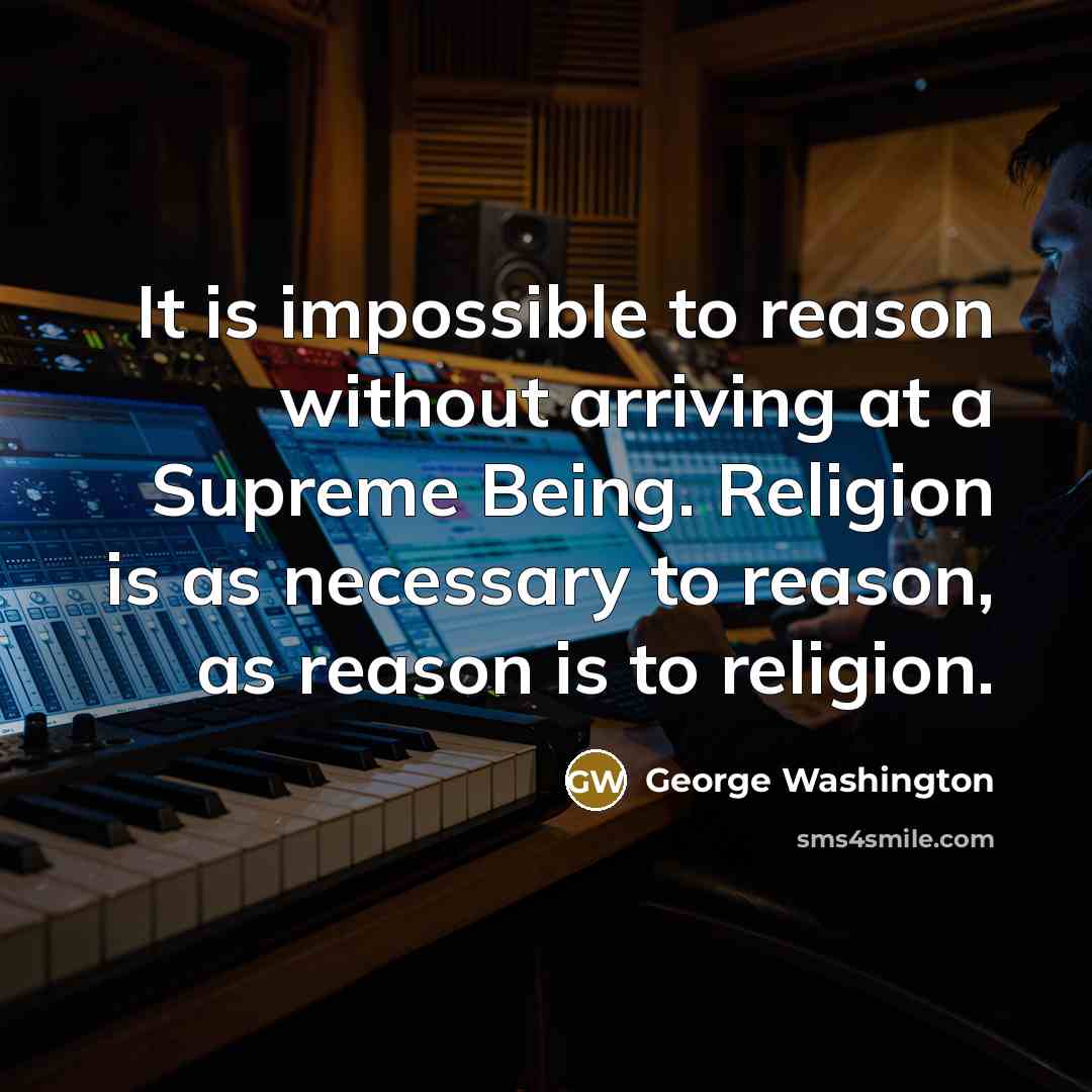 “It is impossible to reason without arriving at a Supreme Being. Religion is as necessary to reason, as reason is to religion.” quote by George Washington