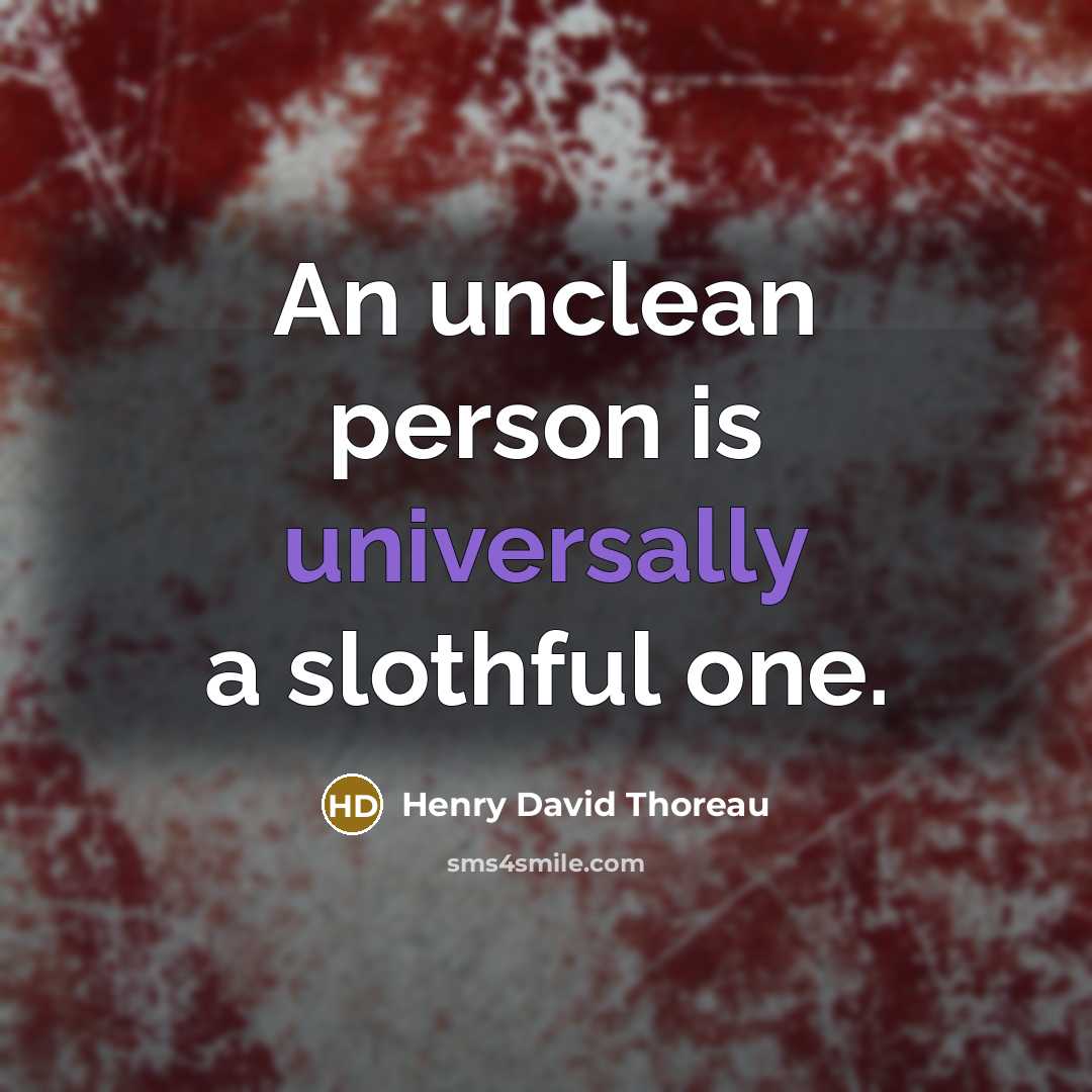 “An unclean person is universally a slothful one.” quote by Henry David Thoreau