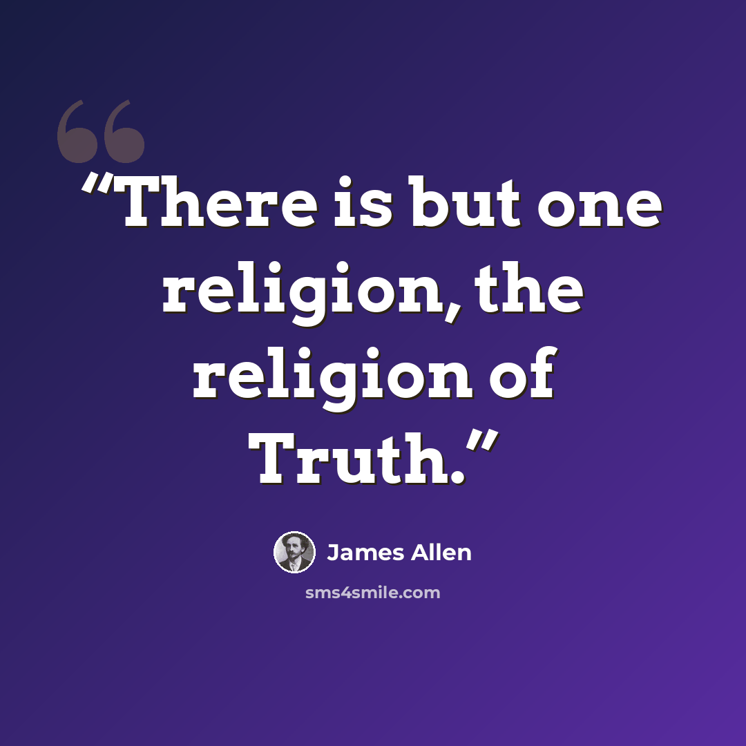 “There is but one religion, the religion of Truth.” quote by James Allen
