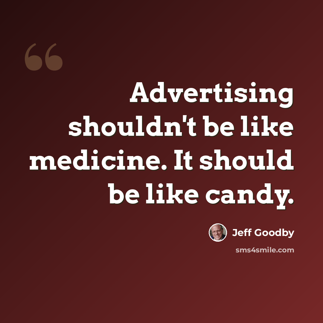 “Advertising shouldn't be like medicine. It should be like candy.” quote by Jeff Goodby