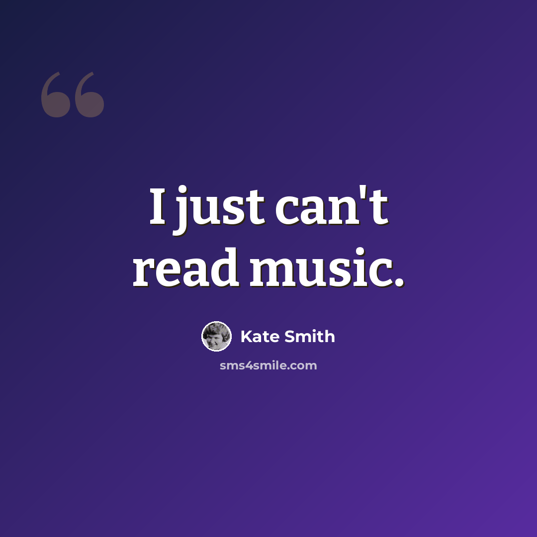 “I just can't read music.” quote by Kate Smith