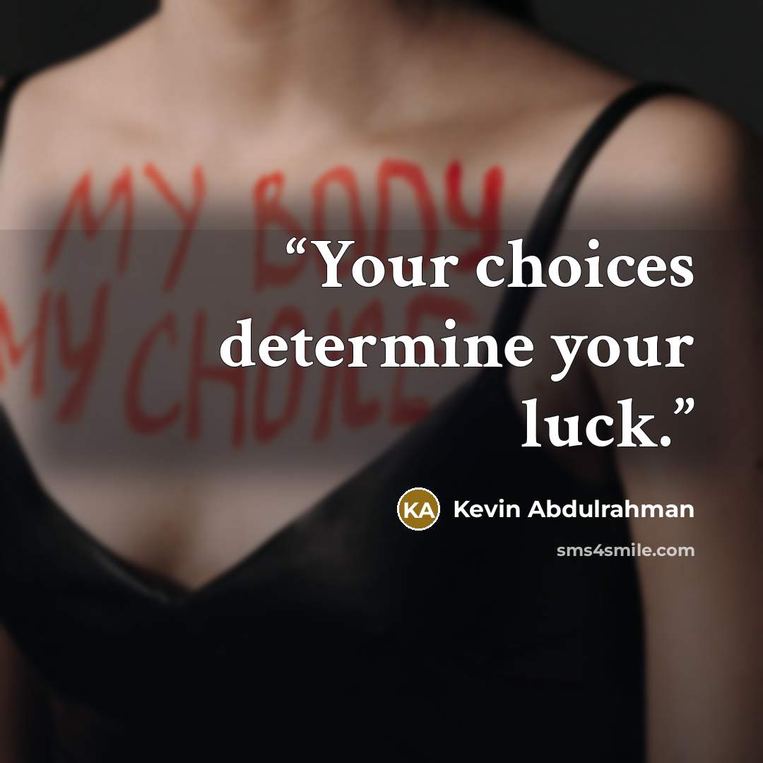 “Your choices determine your luck.” quote by Kevin Abdulrahman