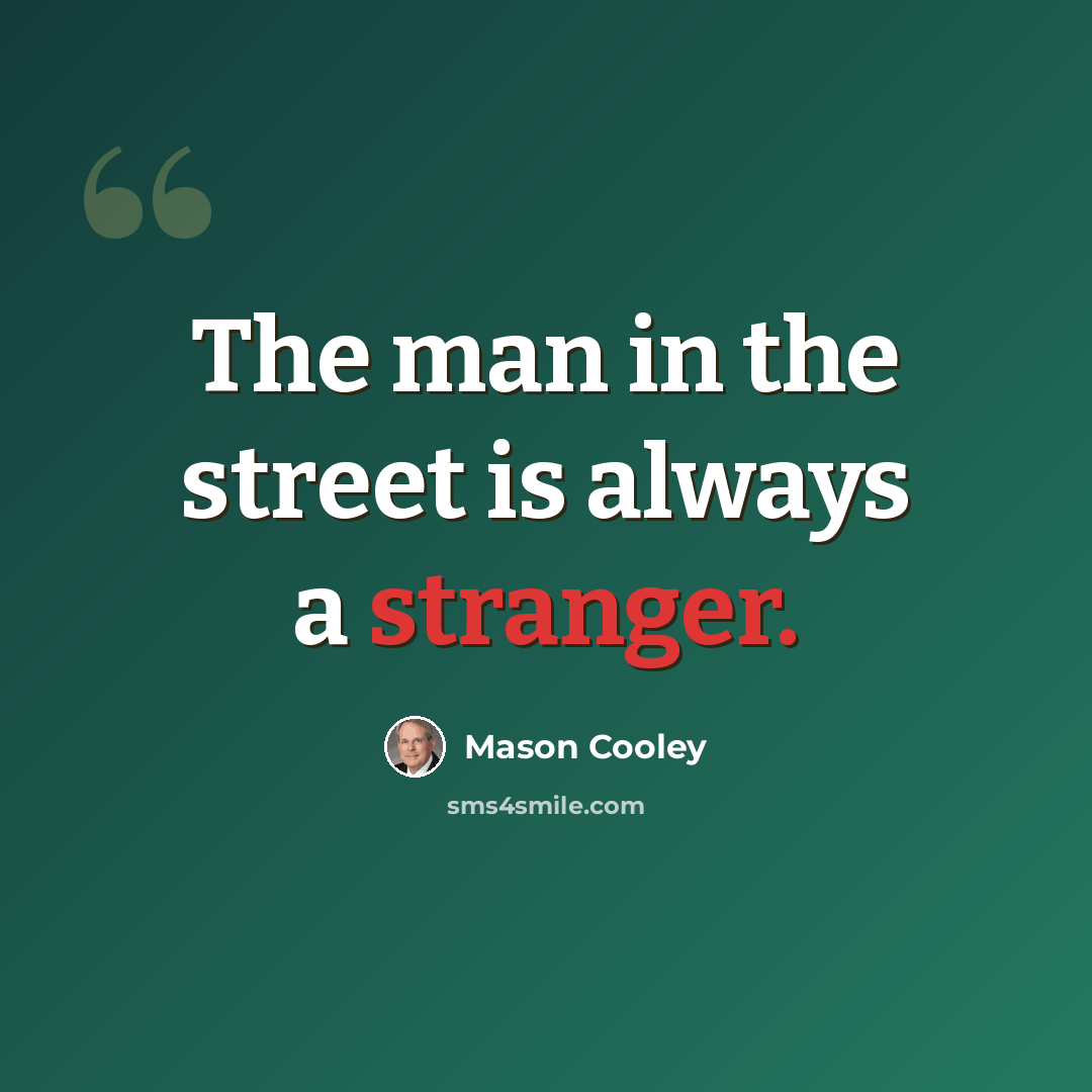 “The man in the street is always a stranger.” quote by Mason Cooley