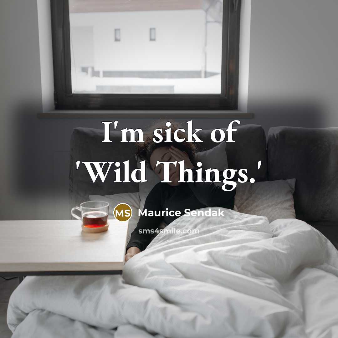 “I'm sick of 'Wild Things.'” quote by Maurice Sendak