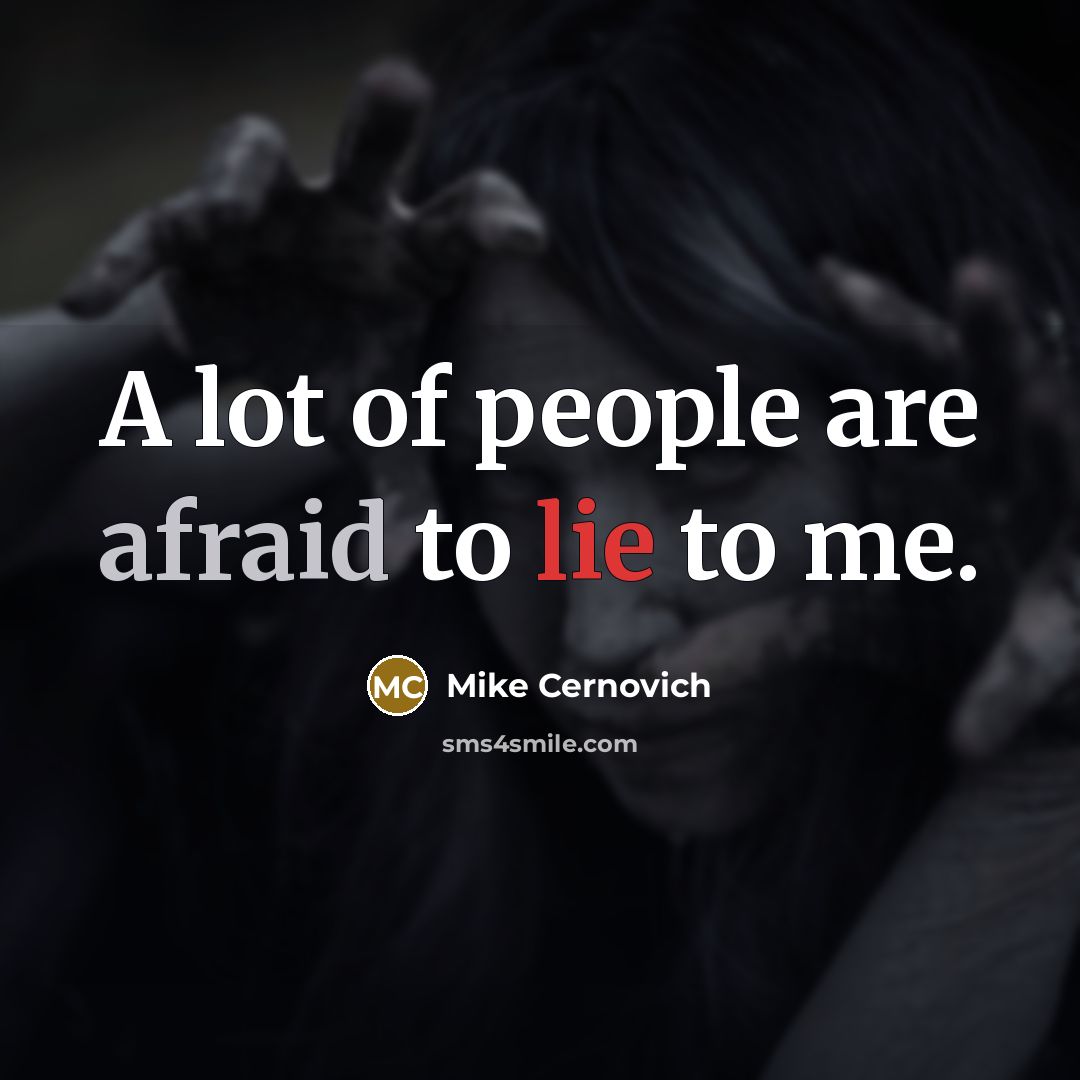 “A lot of people are afraid to lie to me.” quote by Mike Cernovich