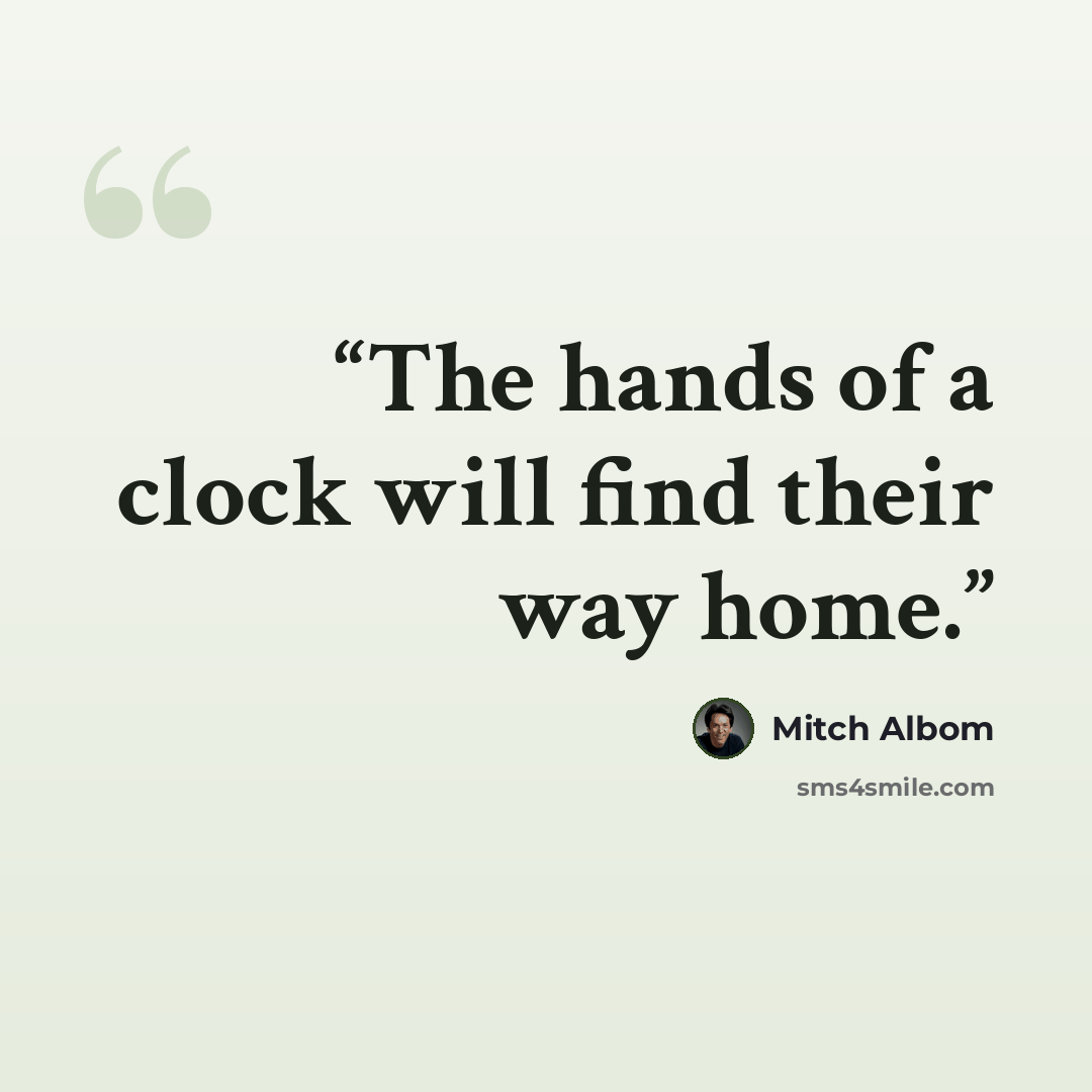 “The hands of a clock will find their way home.” quote by Mitch Albom
