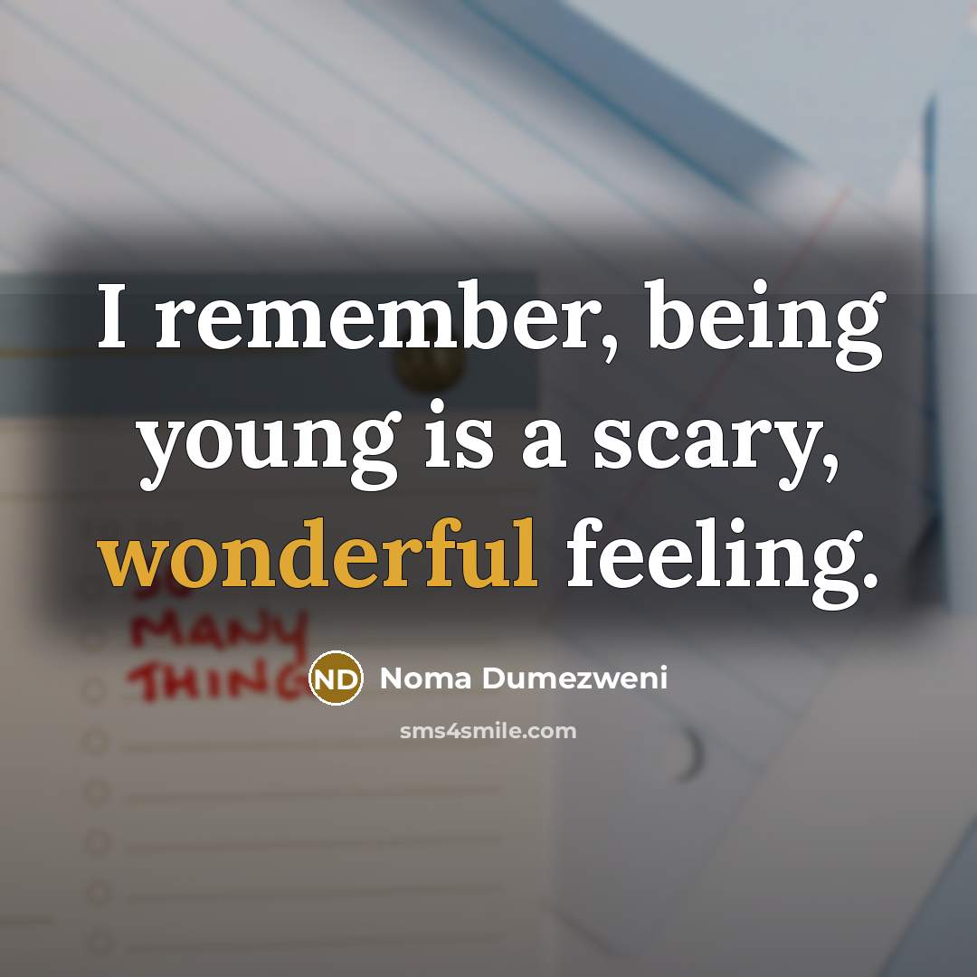 “I remember, being young is a scary, wonderful feeling.” quote by Noma Dumezweni