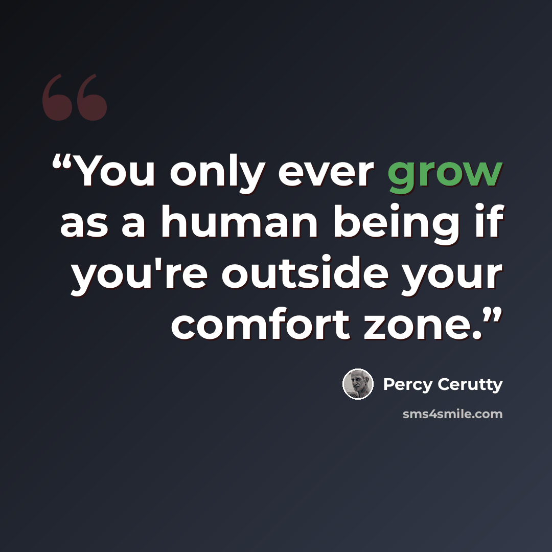 “You only ever grow as a human being if you're outside your comfort zone.” quote by Percy Cerutty