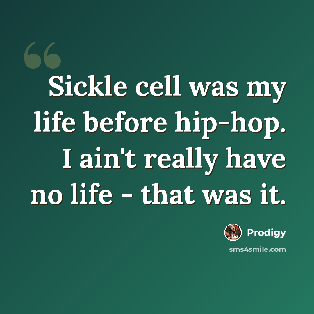 “Sickle cell was my life before hip-hop. I ain't really have no life - that was it.” quote by Prodigy