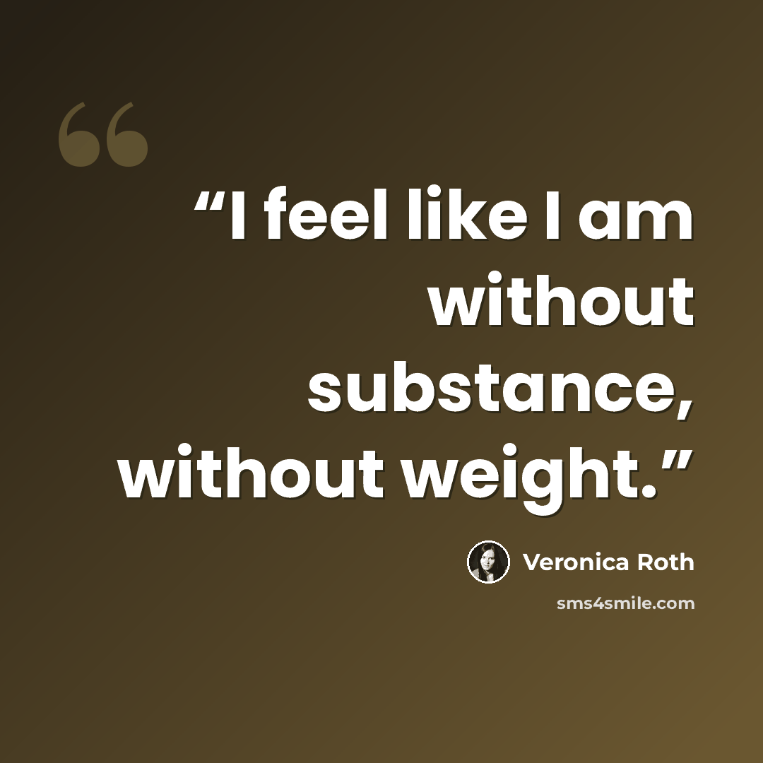 “I feel like I am without substance, without weight.” quote by Veronica Roth