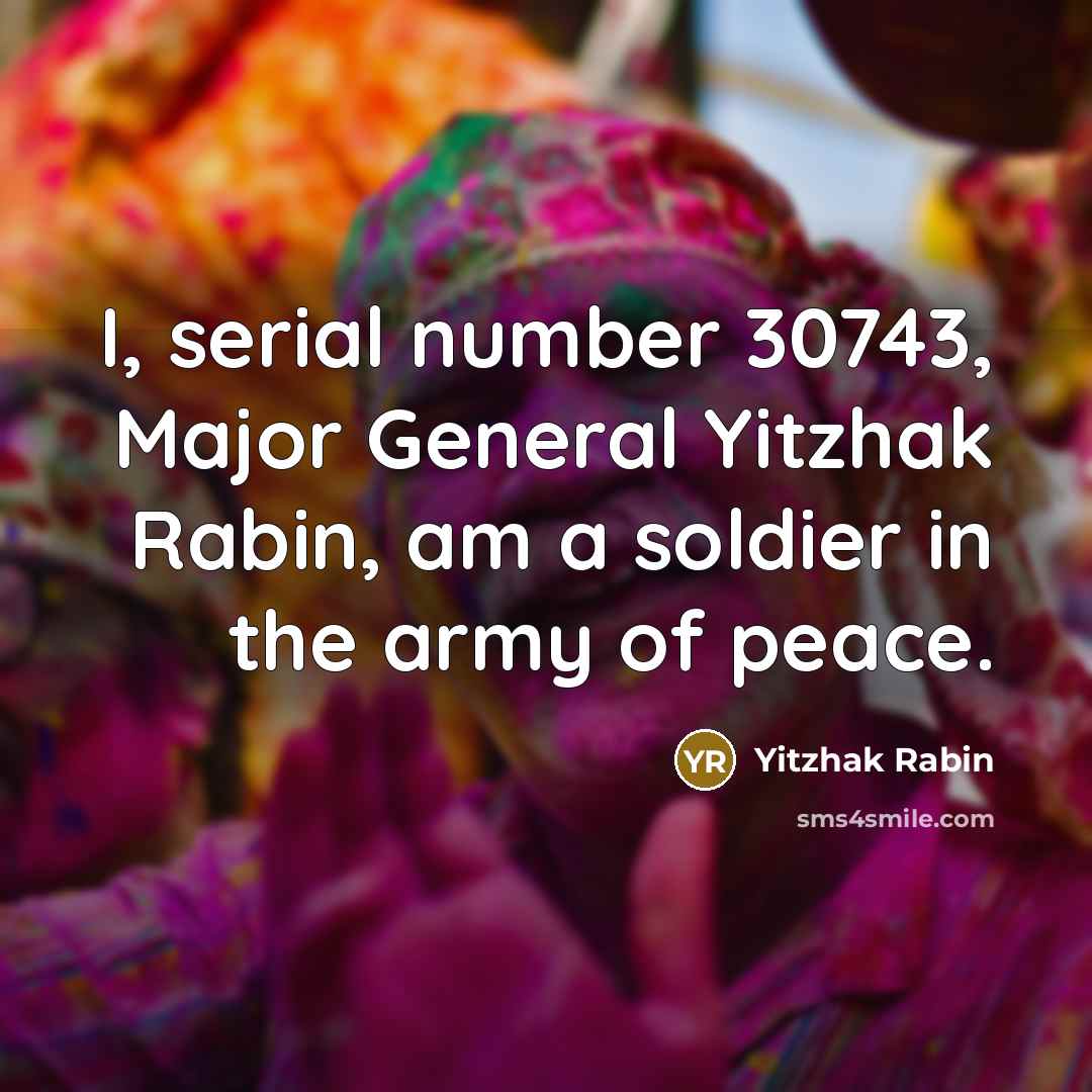“I, serial number 30743, Major General Yitzhak Rabin, am a soldier in the army of peace.” quote by Yitzhak Rabin