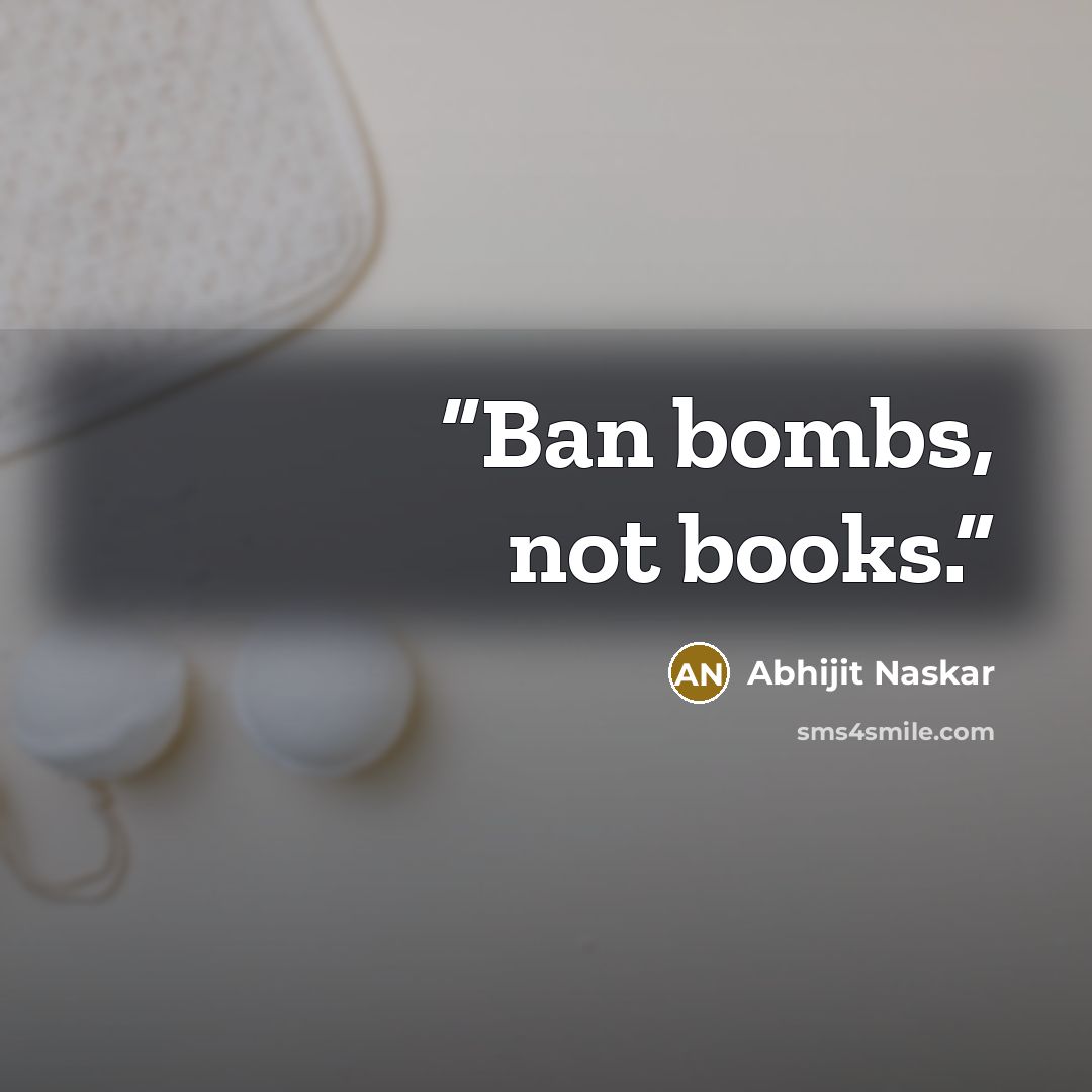 “Ban bombs, not books.” quote by Abhijit Naskar