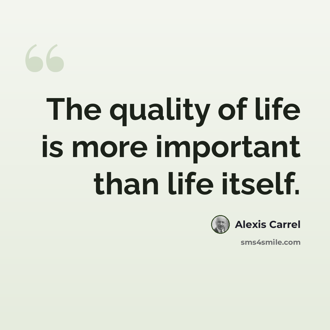 “The quality of life is more important than life itself.” quote by Alexis Carrel