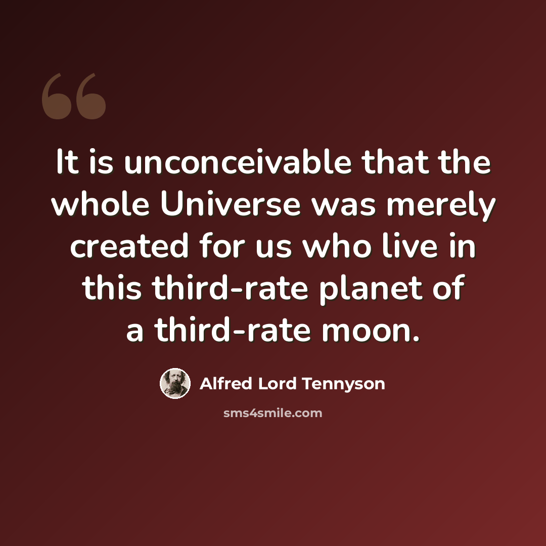 “It is unconceivable that the whole Universe was merely created for us who live in this third-rate planet of a third-rate moon.” quote by Alfred Lord Tennyson