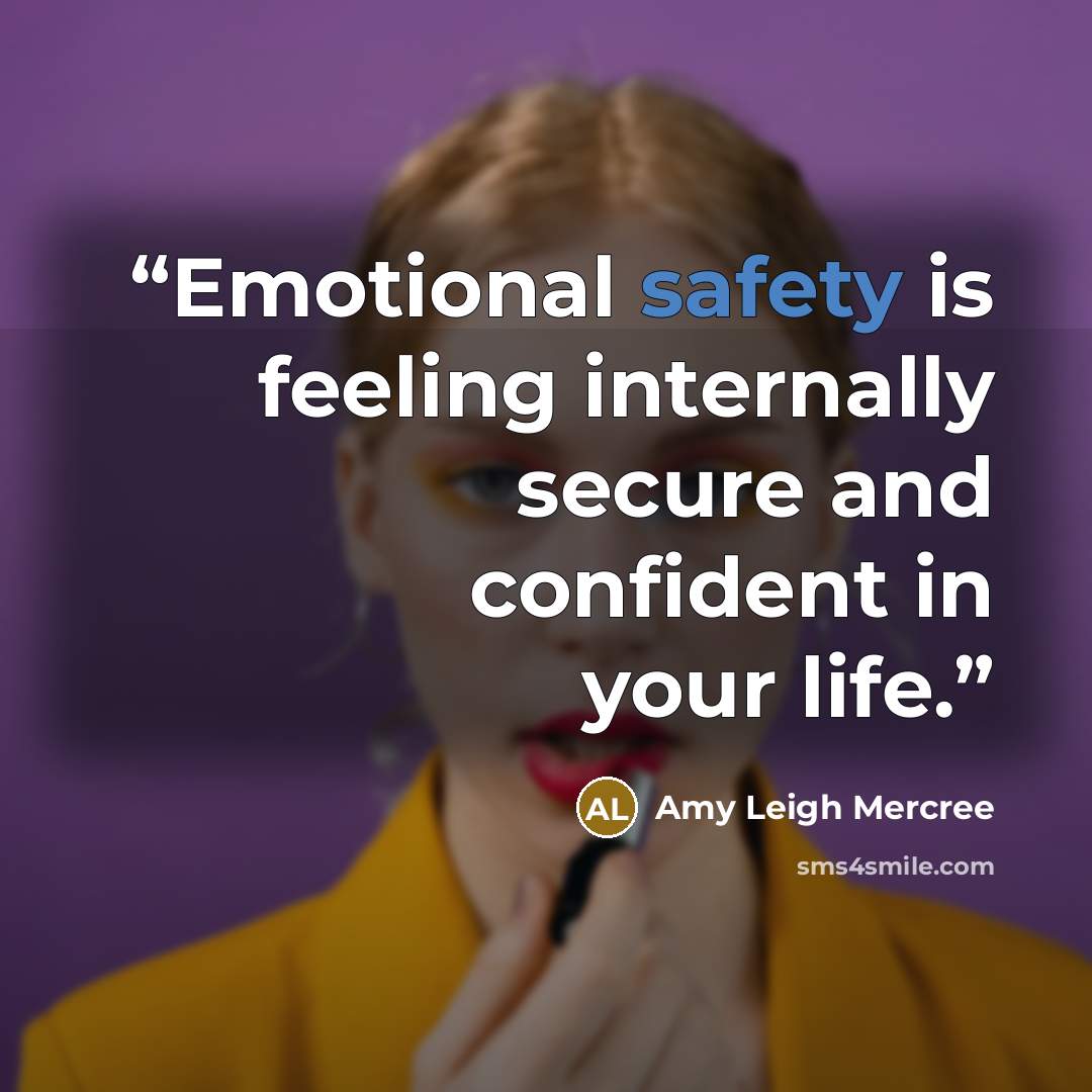 “Emotional safety is feeling internally secure and confident in your life.” quote by Amy Leigh Mercree