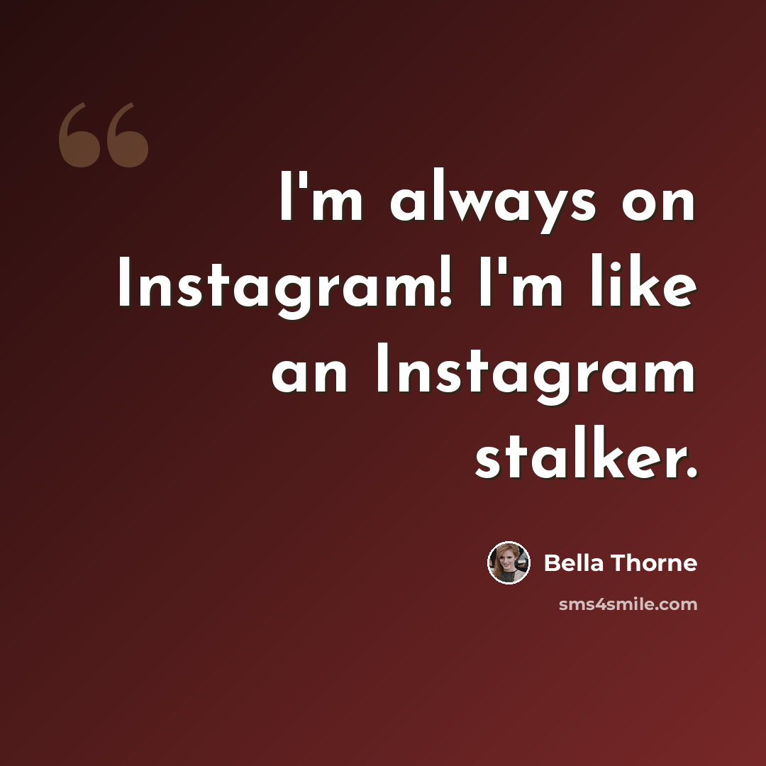 “I'm always on Instagram! I'm like an Instagram stalker.” quote by Bella Thorne