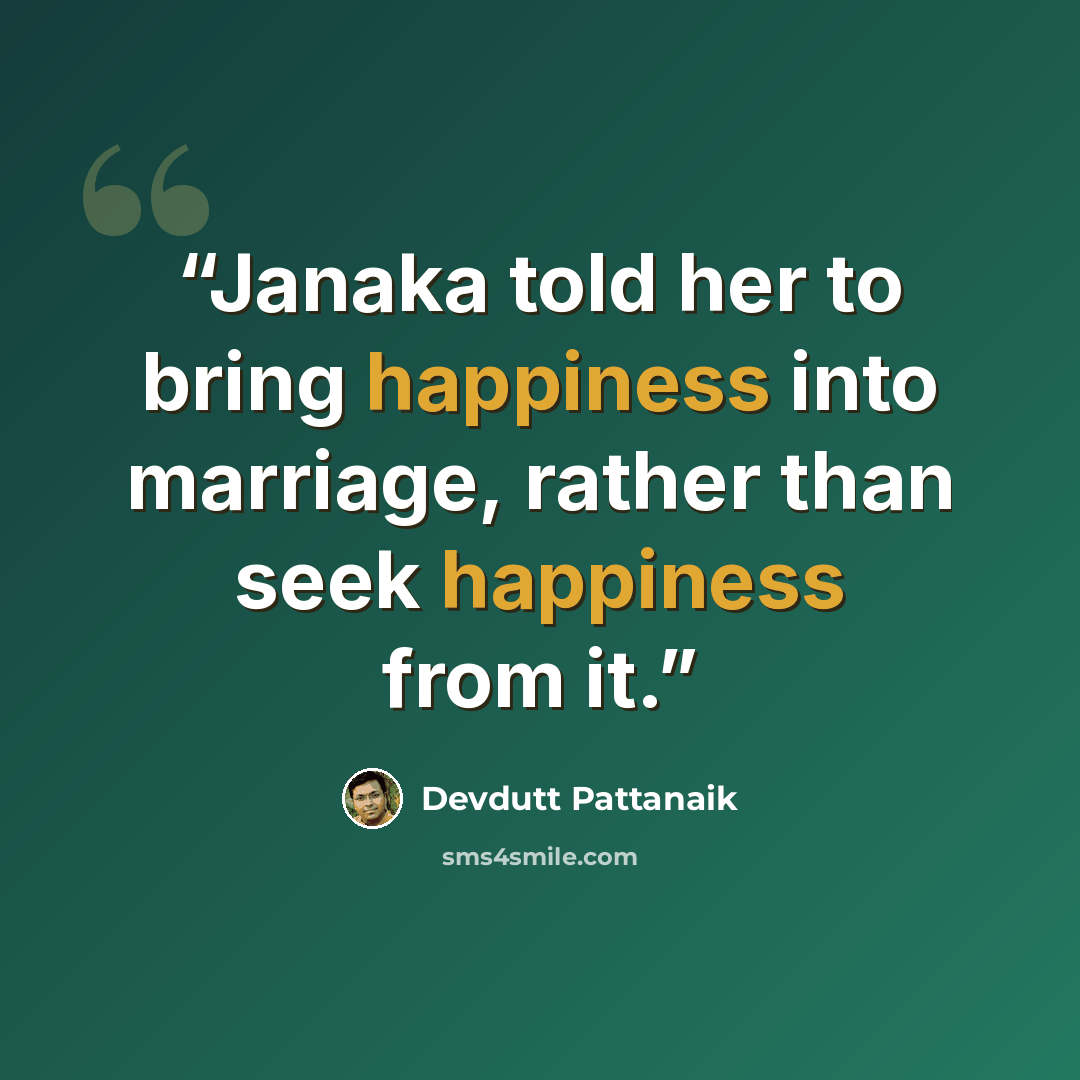 “Janaka told her to bring happiness into marriage, rather than seek happiness from it.” quote by Devdutt Pattanaik