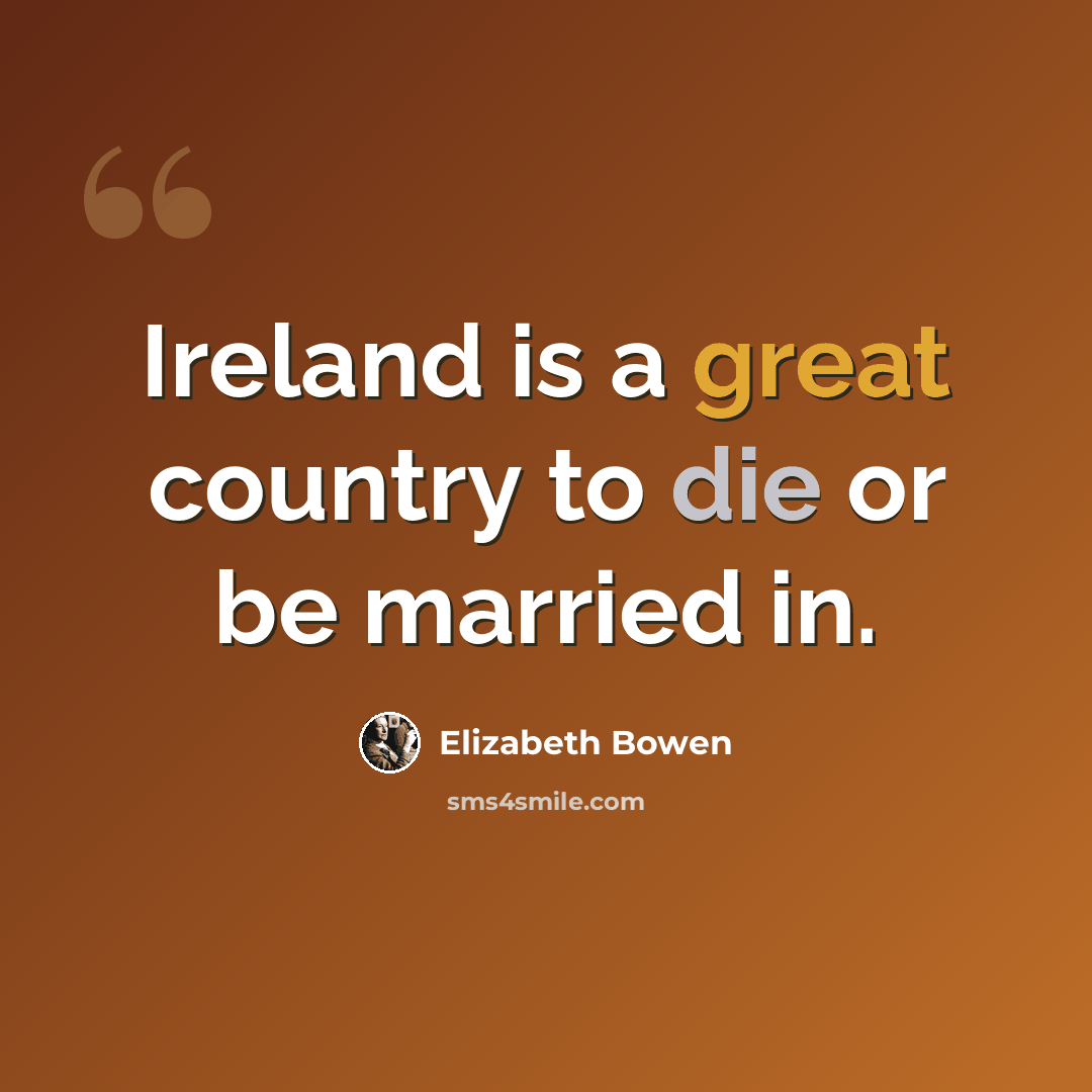 “Ireland is a great country to die or be married in.” quote by Elizabeth Bowen