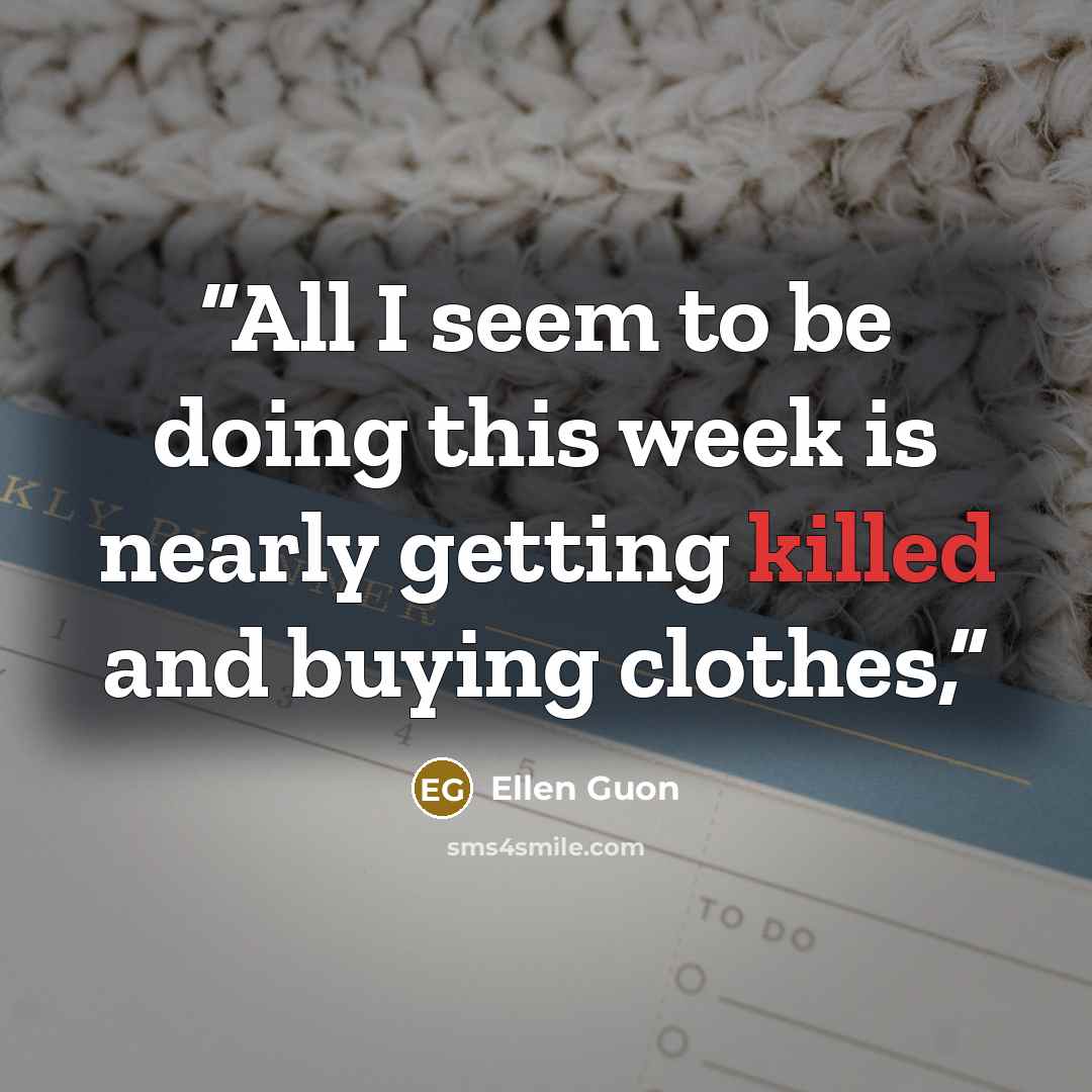 “All I seem to be doing this week is nearly getting killed and buying clothes,” quote by Ellen Guon