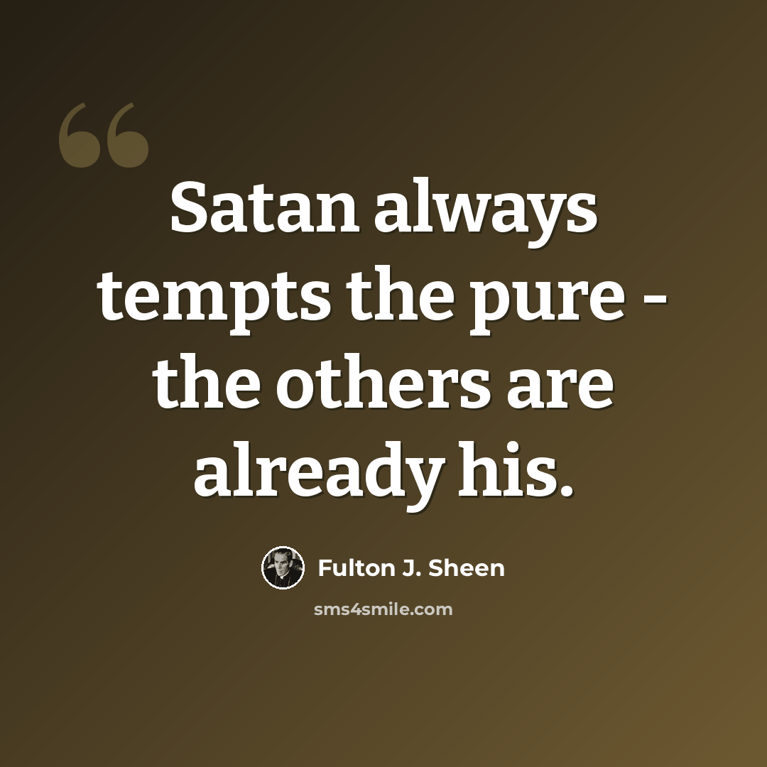 “Satan always tempts the pure - the others are already his.” quote by Fulton J. Sheen
