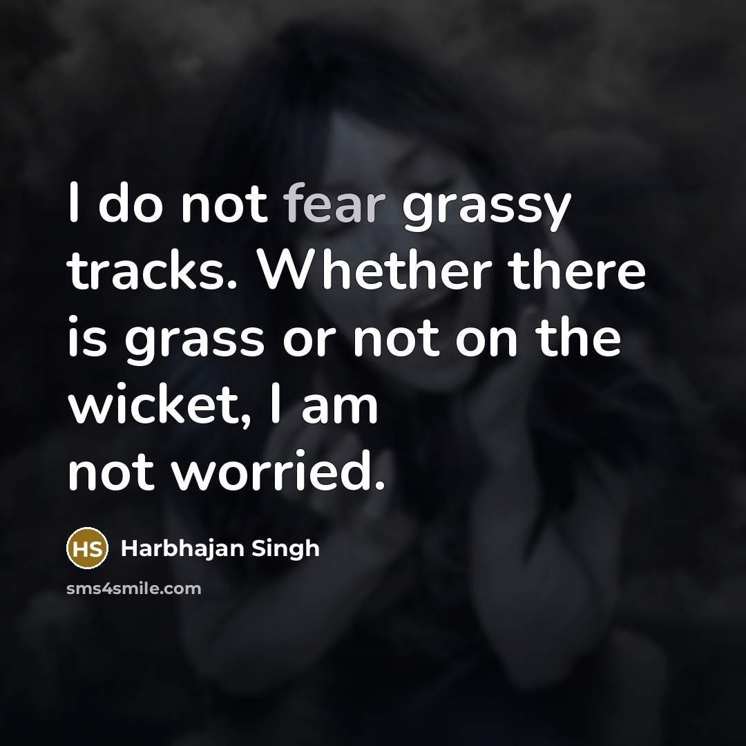 “I do not fear grassy tracks. Whether there is grass or not on the wicket, I am not worried.” quote by Harbhajan Singh