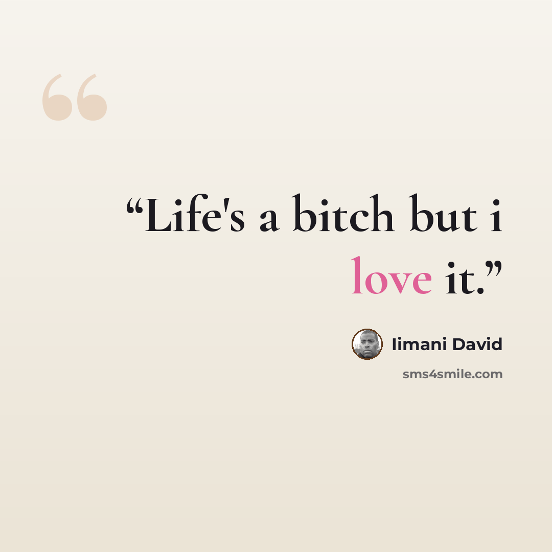 “Life's a bitch but i love it.” quote by iimani david