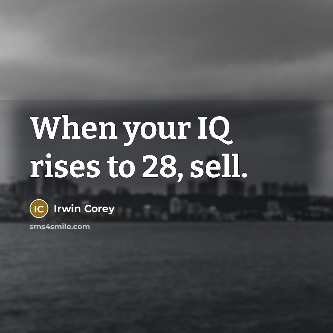 “When your IQ rises to 28, sell.” quote by Irwin Corey