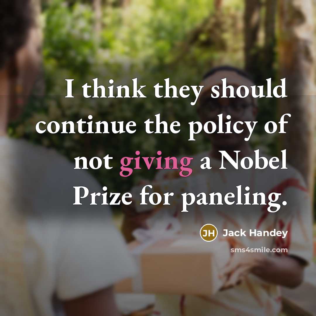 “I think they should continue the policy of not giving a Nobel Prize for paneling.” quote by Jack Handey