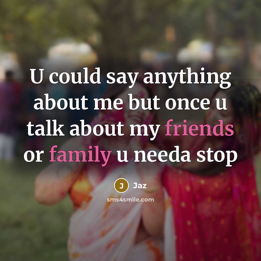 “U could say anything about me but once u talk about my friends or family u needa stop” quote by Jaz