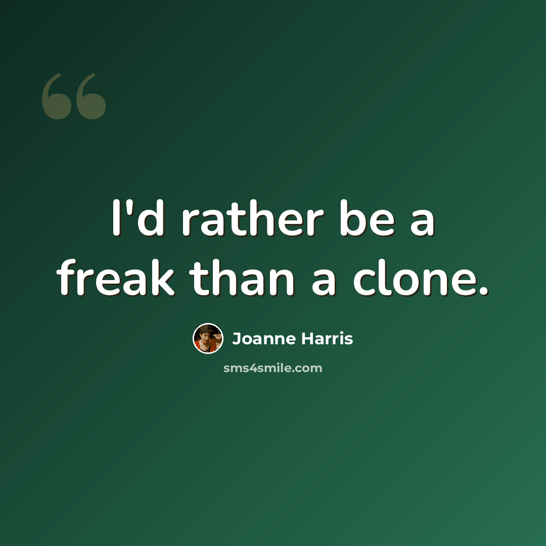 “I'd rather be a freak than a clone.” quote by Joanne Harris