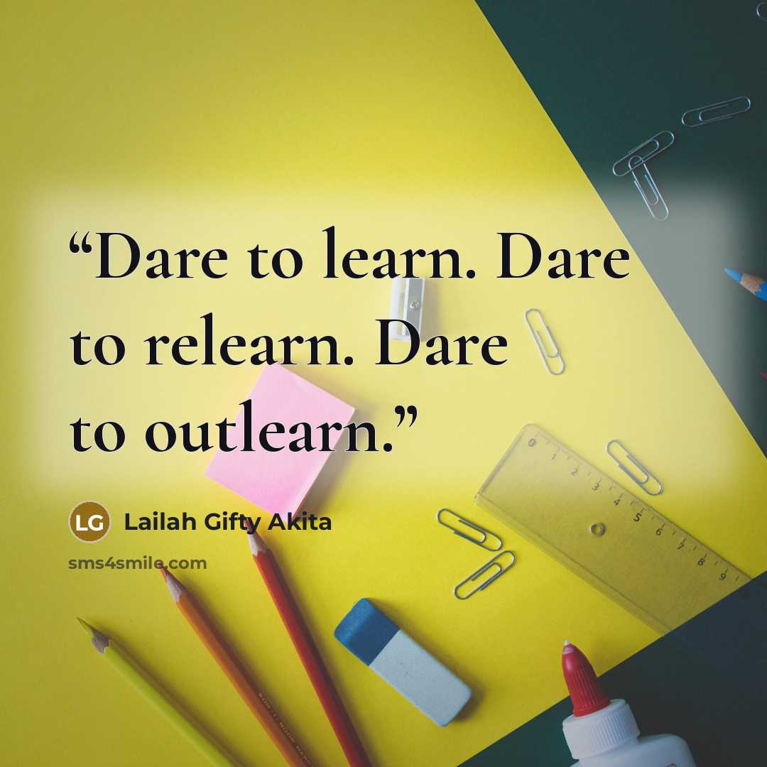 “Dare to learn. Dare to relearn. Dare to outlearn.” quote by Lailah Gifty Akita
