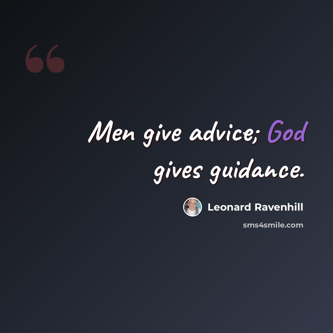 “Men give advice; God gives guidance.” quote by Leonard Ravenhill