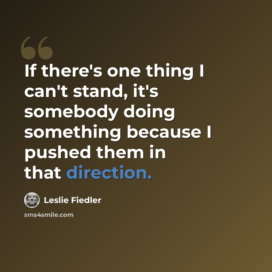 “If there's one thing I can't stand, it's somebody doing something because I pushed them in that direction.” quote by Leslie Fiedler