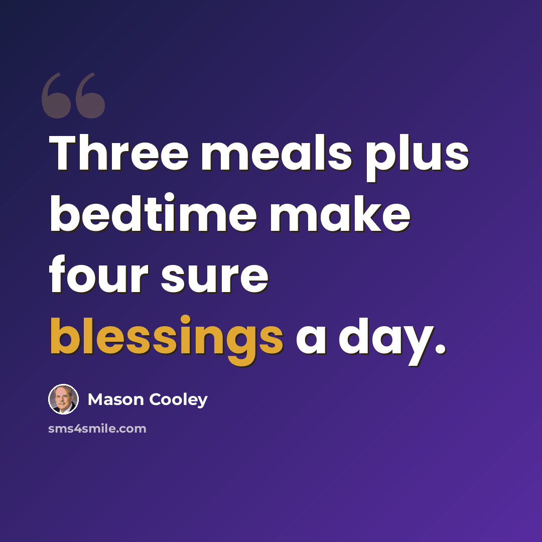 “Three meals plus bedtime make four sure blessings a day.” quote by Mason Cooley