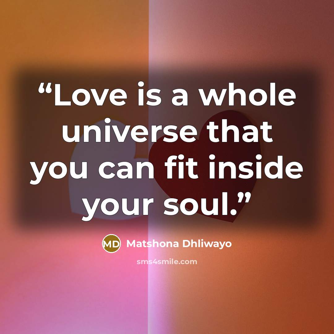 “Love is a whole universe that you can fit inside your soul.” quote by Matshona Dhliwayo