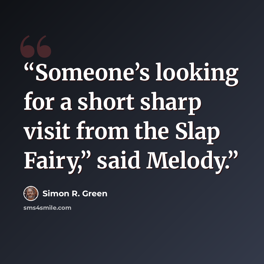 “Someone’s looking for a short sharp visit from the Slap Fairy,” said Melody.” quote by Simon R. Green