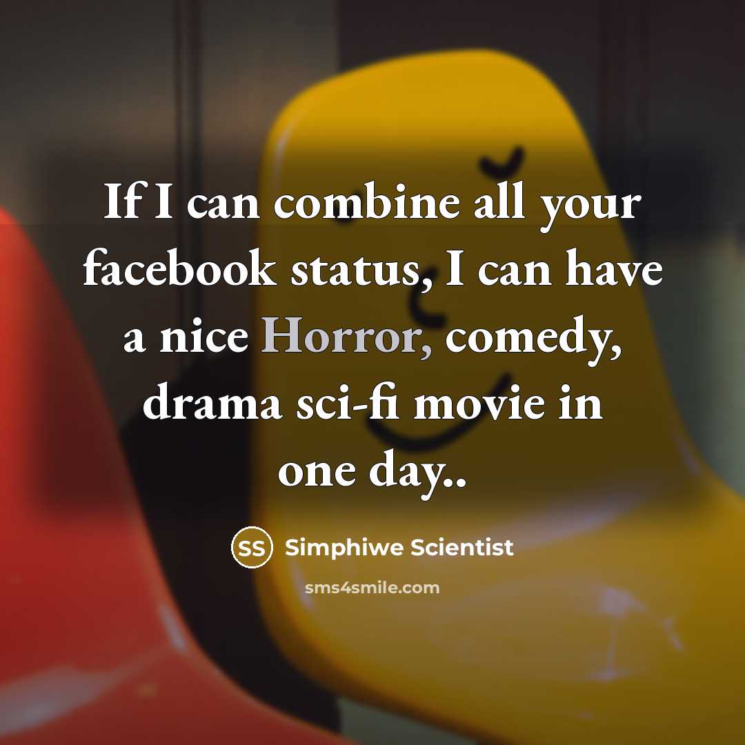 “If I can combine all your facebook status, I can have a nice Horror, comedy, drama sci-fi movie in one day..” quote by Simphiwe Scientist