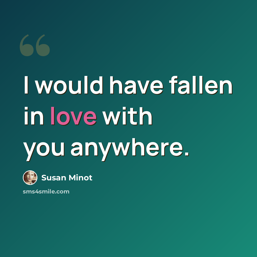 “I would have fallen in love with you anywhere.” quote by Susan Minot