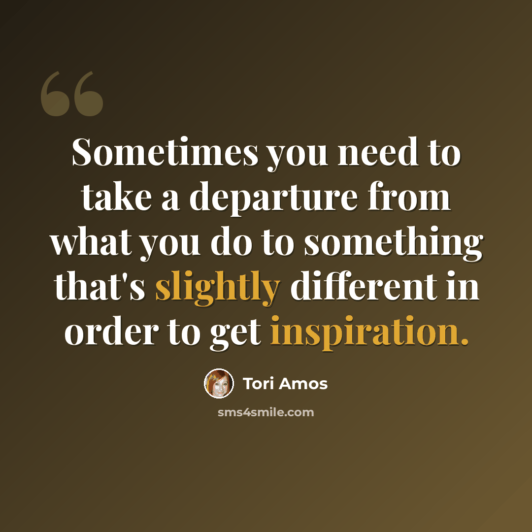 “Sometimes you need to take a departure from what you do to something that's slightly different in order to get inspiration.” quote by Tori Amos