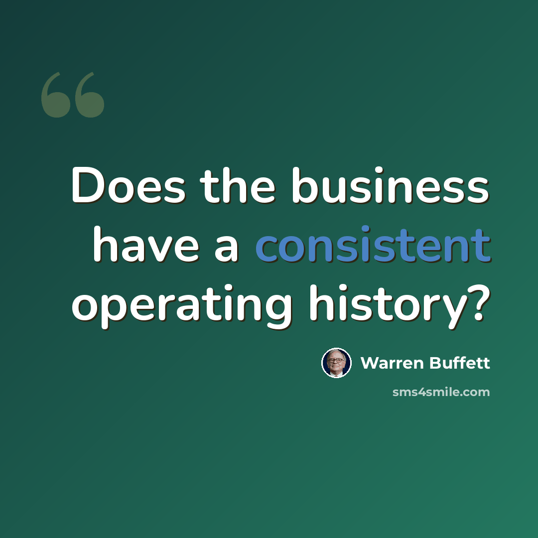 “Does the business have a consistent operating history?” quote by Warren Buffett